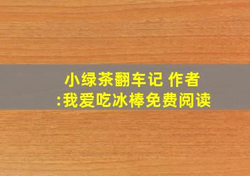 小绿茶翻车记 作者:我爱吃冰棒免费阅读